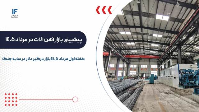 پیشبینی بازار آهن آلات در هفته اول مرداد 1405؛ بازار درگیر دلار در سایه جنگ!