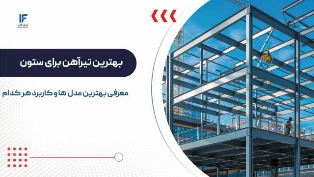 بررسی و معرفی بهترین تیرآهن برای ستون در ساختمان