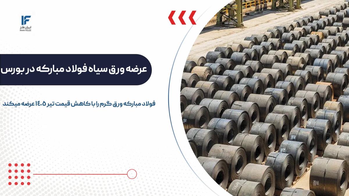 فولاد مبارکه ورق سیاه تیرماه را با قیمت کاهش‌ یافته در بورس کالا عرضه می‌کند