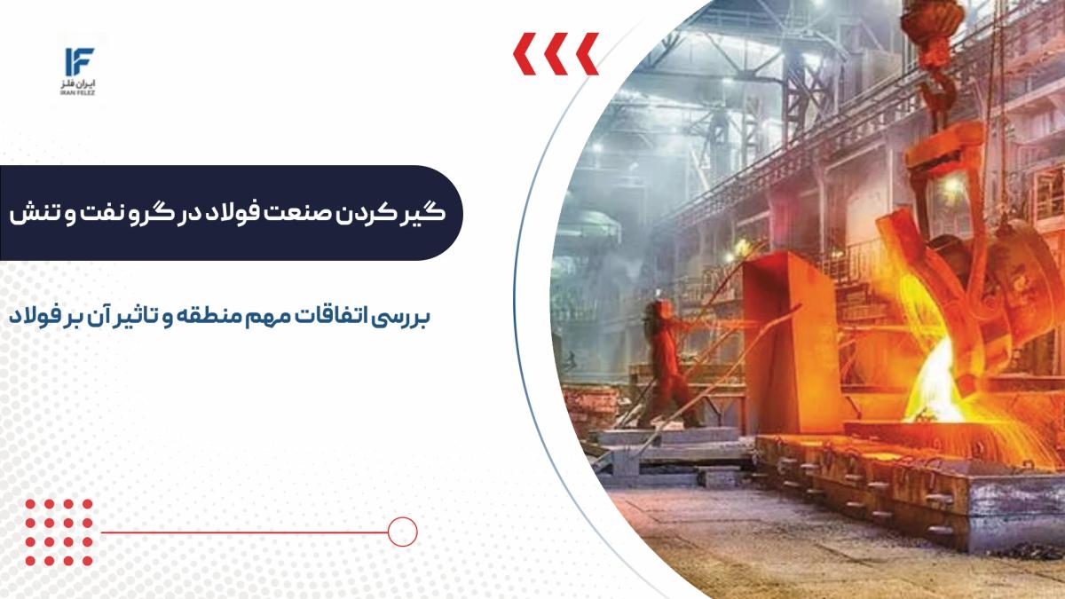 گیر کردن صنعت فولاد در گرو نفت و تنش های منطقه