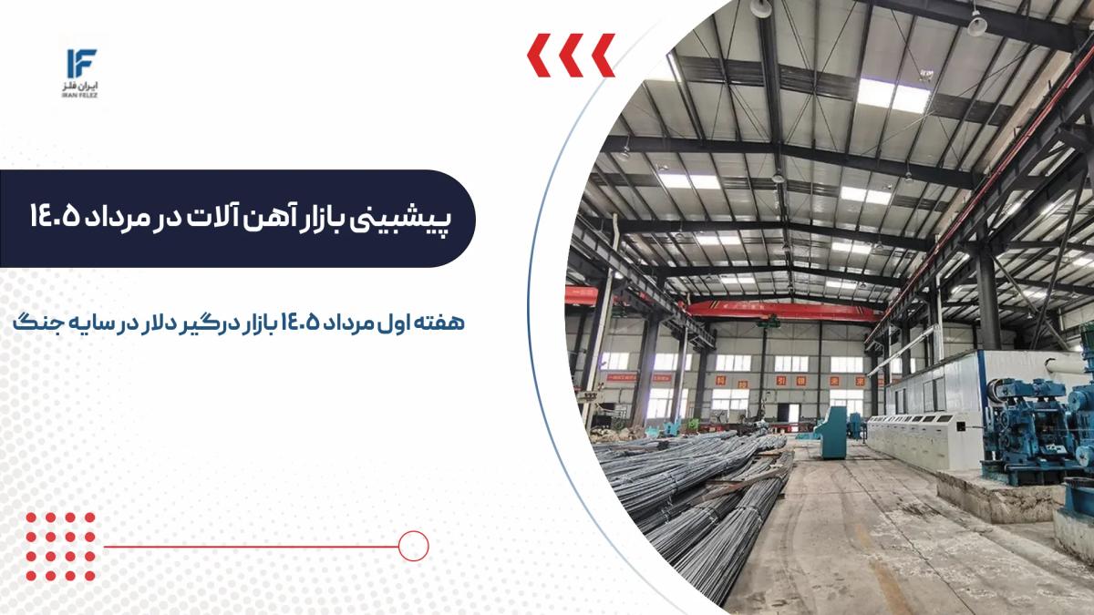 پیشبینی بازار آهن آلات در هفته اول مرداد 1405؛ بازار درگیر دلار در سایه جنگ!