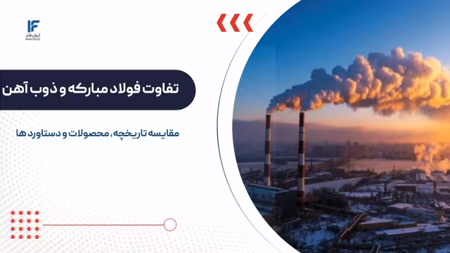 مقایسه و تفاوت فولاد مبارکه و ذوب آهن اصفهان + بررسی محصولات
